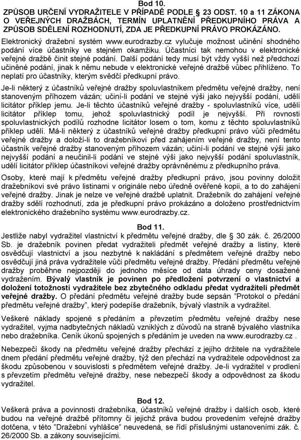 Další podání tedy musí být vždy vyšší než předchozí učiněné podání, jinak k němu nebude v elektronické veřejné dražbě vůbec přihlíženo. To neplatí pro účastníky, kterým svědčí předkupní právo.