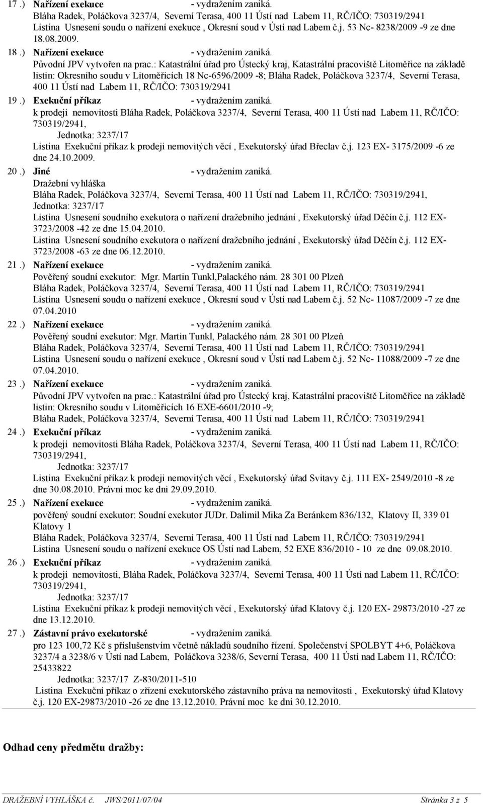 Dražební vyhláška, Listina Usnesení soudního exekutora o nařízení dražebního jednání, Exekutorský úřad Děčín č.j. 112 EX- 3723/2008-42 ze dne 15.04.2010.