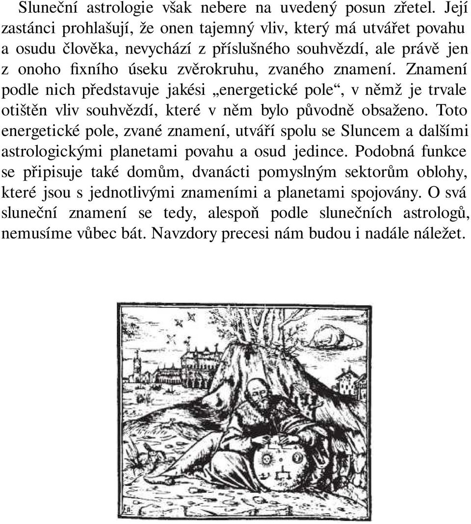 Znamení podle nich představuje jakési energetické pole, v němž je trvale otištěn vliv souhvězdí, které v něm bylo původně obsaženo.