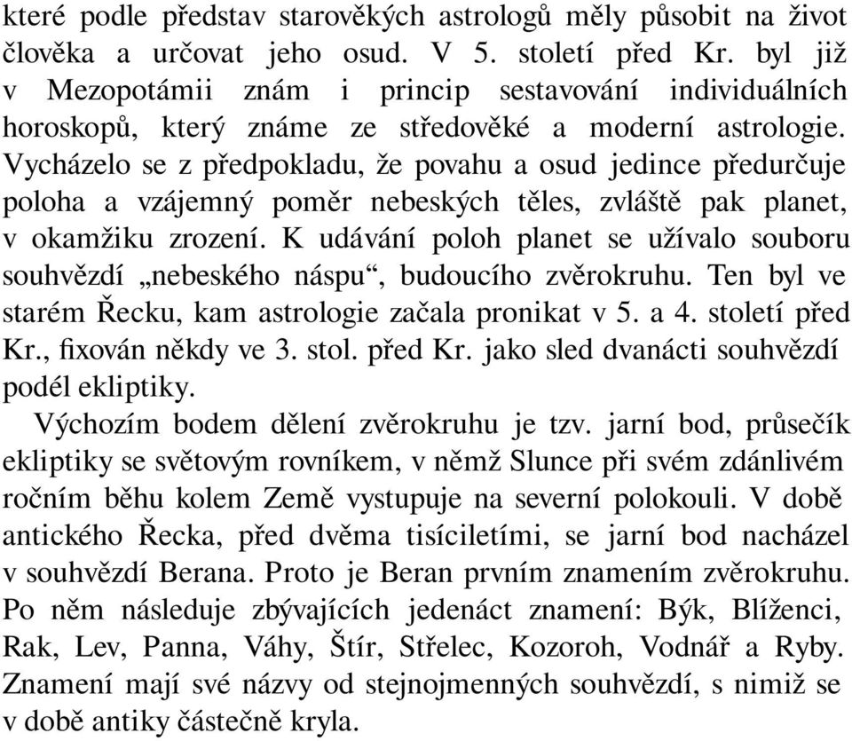 Vycházelo se z předpokladu, že povahu a osud jedince předurčuje poloha a vzájemný poměr nebeských těles, zvláště pak planet, v okamžiku zrození.