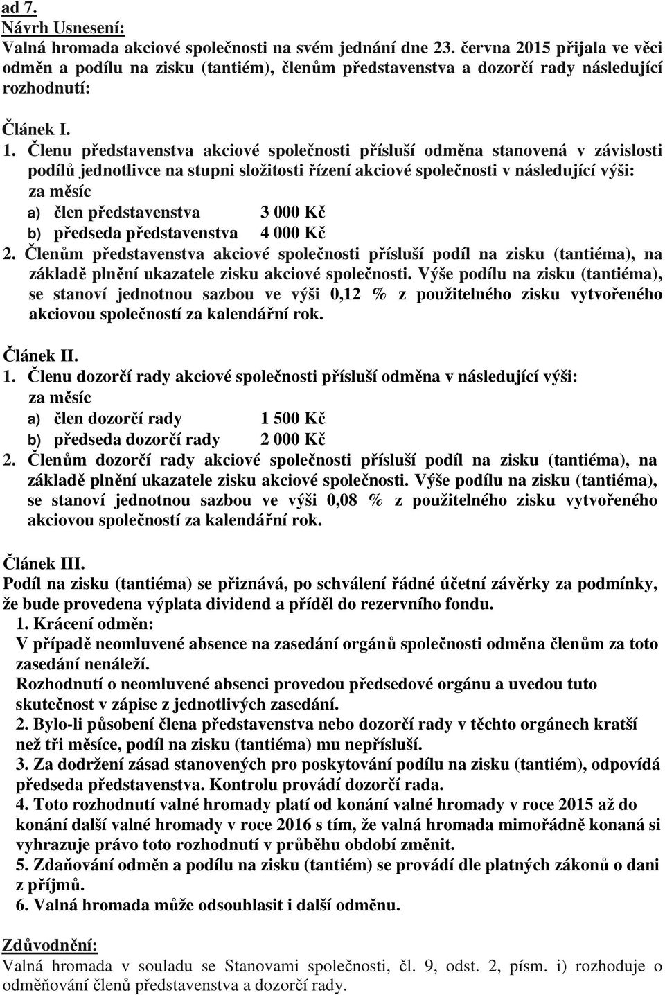 3 000 Kč b) předseda představenstva 4 000 Kč 2. Členům představenstva akciové společnosti přísluší podíl na zisku (tantiéma), na základě plnění ukazatele zisku akciové společnosti.