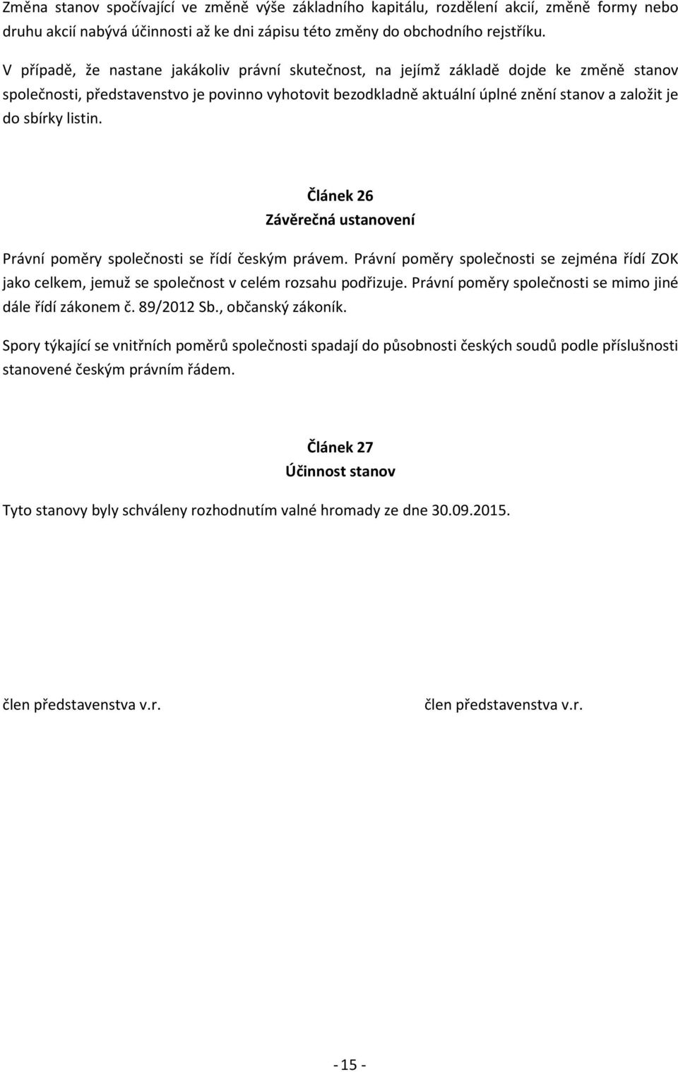 sbírky listin. Článek 26 Závěrečná ustanovení Právní poměry společnosti se řídí českým právem. Právní poměry společnosti se zejména řídí ZOK jako celkem, jemuž se společnost v celém rozsahu podřizuje.