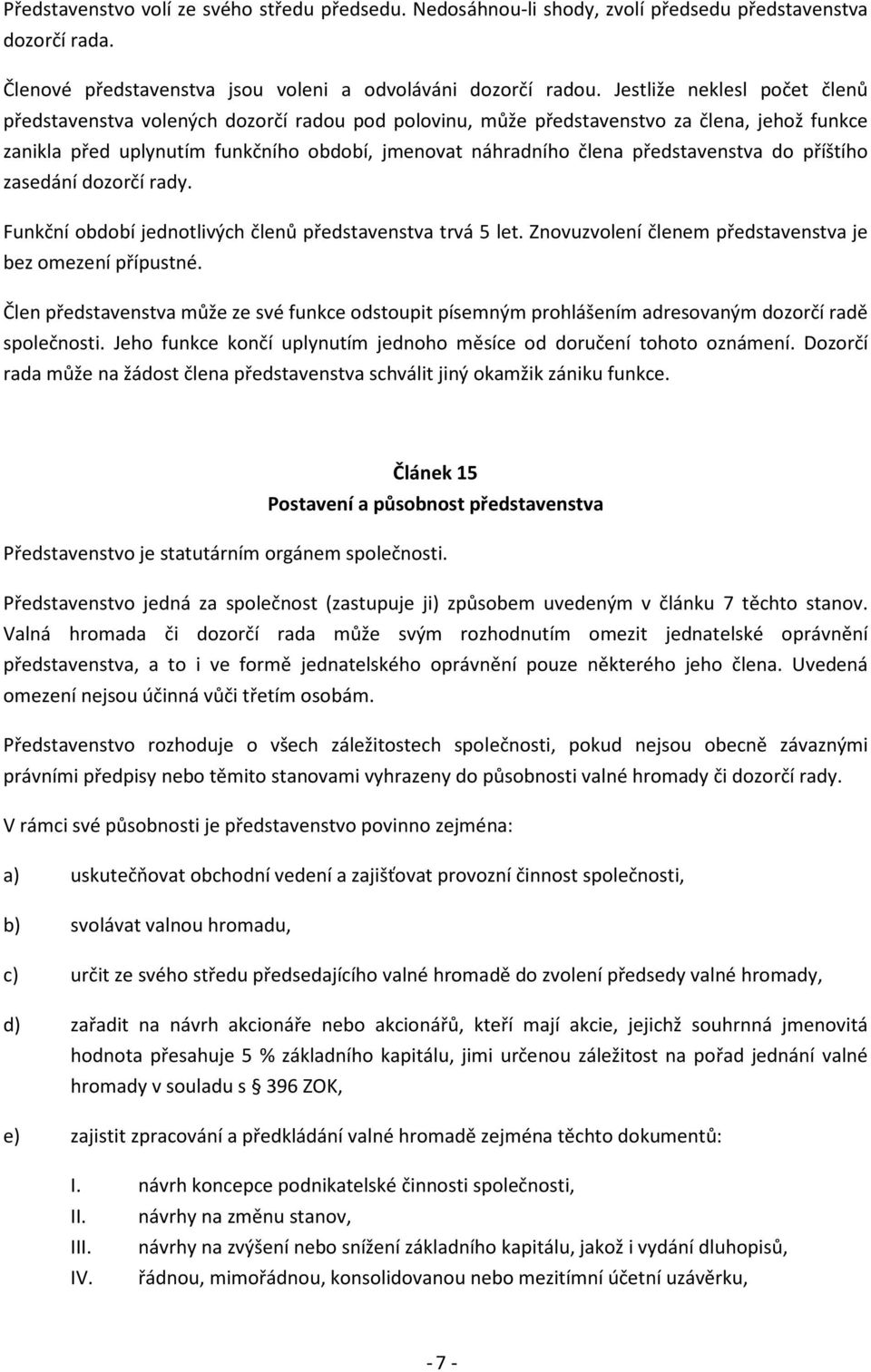 představenstva do příštího zasedání dozorčí rady. Funkční období jednotlivých členů představenstva trvá 5 let. Znovuzvolení členem představenstva je bez omezení přípustné.