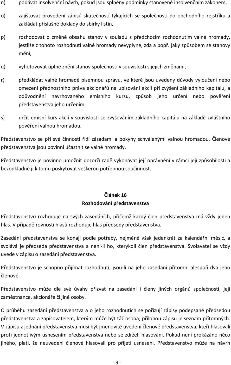 jaký způsobem se stanovy mění, q) vyhotovovat úplné znění stanov společnosti v souvislosti s jejich změnami, r) předkládat valné hromadě písemnou zprávu, ve které jsou uvedeny důvody vyloučení nebo