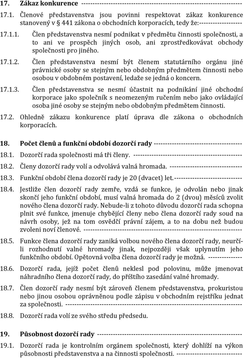 Člen představenstva nesmí být členem statutárního orgánu jiné právnické osoby se stejným nebo obdobným předmětem činnosti nebo osobou v obdobném postavení, ledaže se jedná o koncern. 17.1.3.