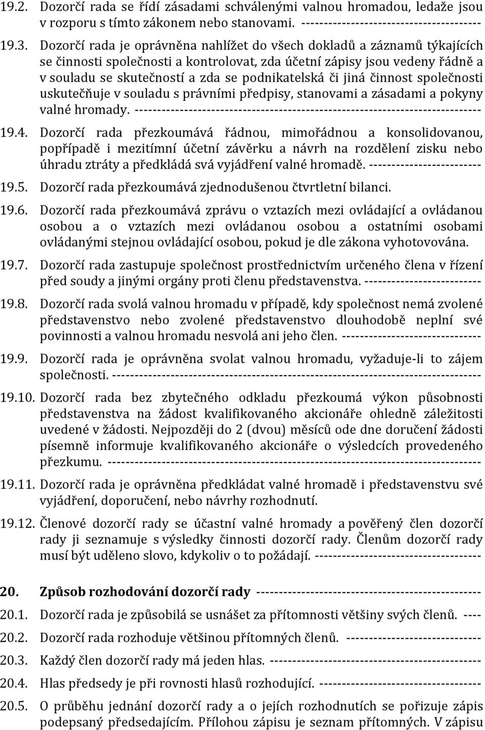 či jiná činnost společnosti uskutečňuje v souladu s právními předpisy, stanovami a zásadami a pokyny valné hromady. ----------------------------------------------------------------------------- 19.4.