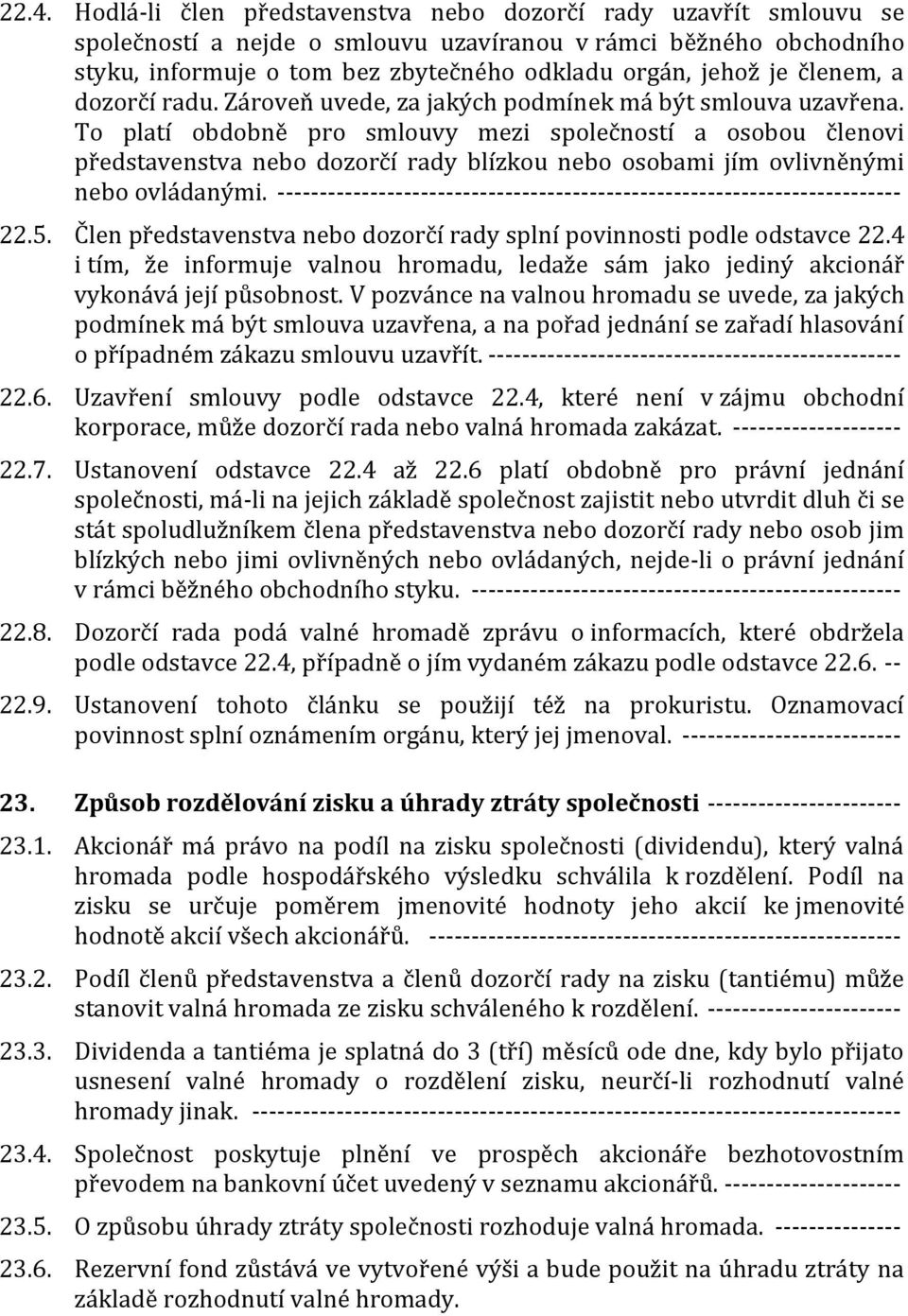 To platí obdobně pro smlouvy mezi společností a osobou členovi představenstva nebo dozorčí rady blízkou nebo osobami jím ovlivněnými nebo ovládanými.