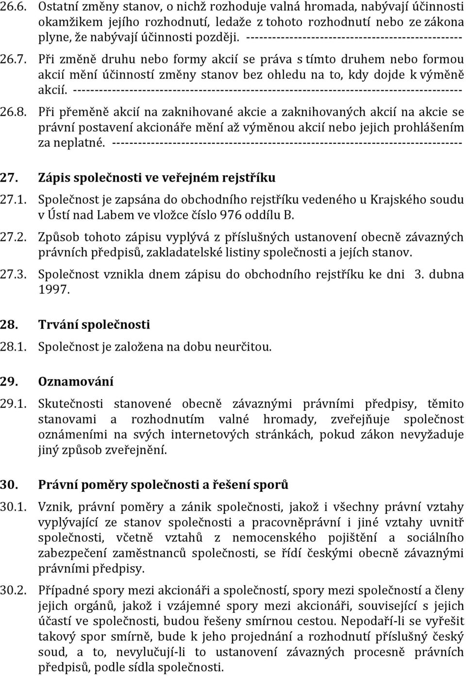 Při změně druhu nebo formy akcií se práva s tímto druhem nebo formou akcií mění účinností změny stanov bez ohledu na to, kdy dojde k výměně akcií.