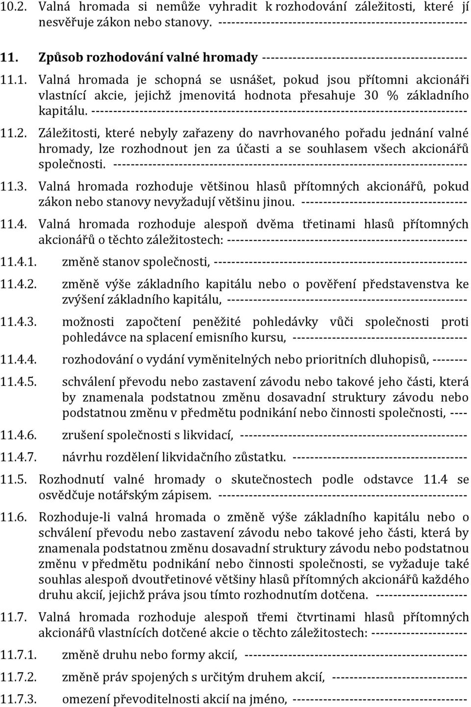 .1. Valná hromada je schopná se usnášet, pokud jsou přítomni akcionáři vlastnící akcie, jejichž jmenovitá hodnota přesahuje 30 % základního kapitálu.