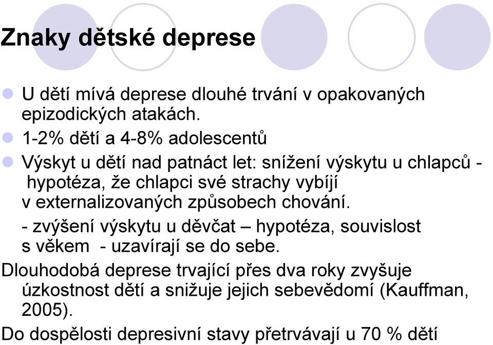 vybíjí v externalizovaných způsobech chování. - zvýšení výskytu u děvčat hypotéza, souvislost s věkem - uzavírají se do sebe.