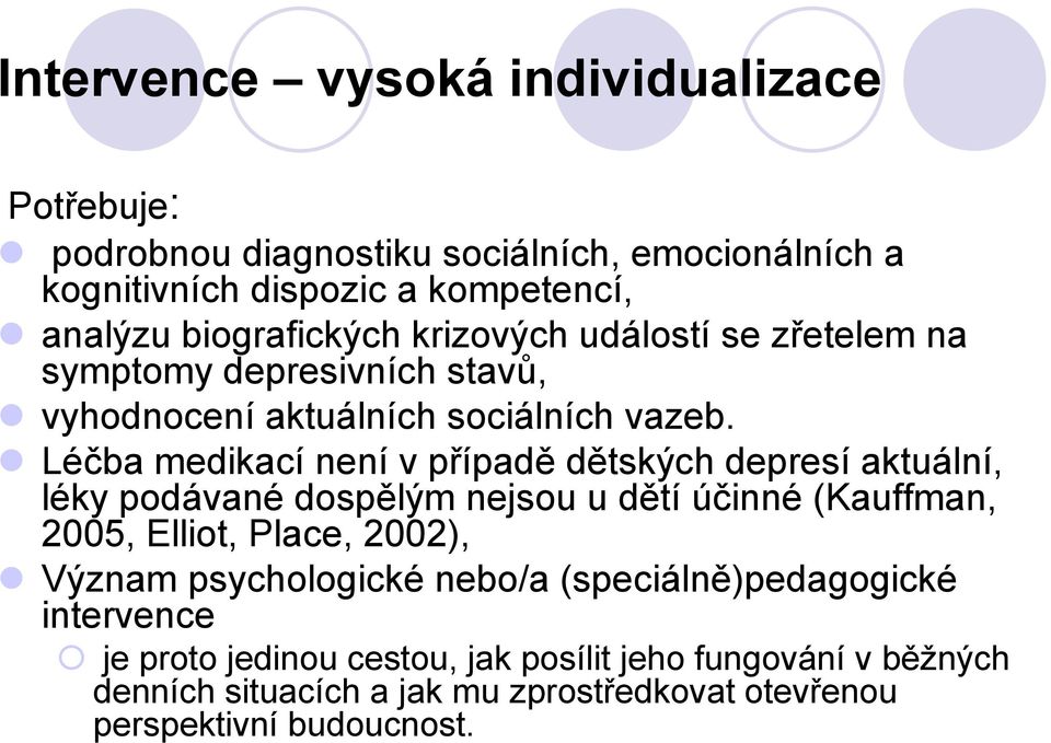 Léčba medikací není v případě dětských depresí aktuální, léky podávané dospělým nejsou u dětí účinné (Kauffman, 2005, Elliot, Place, 2002), Význam