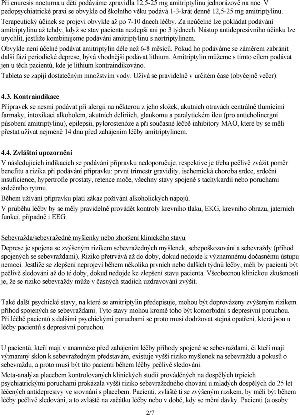 Nástup antidepresivního účinku lze urychlit, jestliže kombinujeme podávání amitriptylinu s nortriptylinem. Obvykle není účelné podávat amitriptylin déle než 6-8 měsíců.