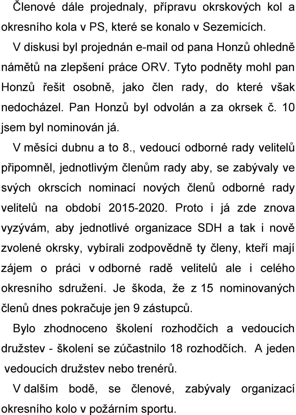 , vedoucí odborné rady velitelů připomněl, jednotlivým členům rady aby, se zabývaly ve svých okrscích nominací nových členů odborné rady velitelů na období 2015-2020.