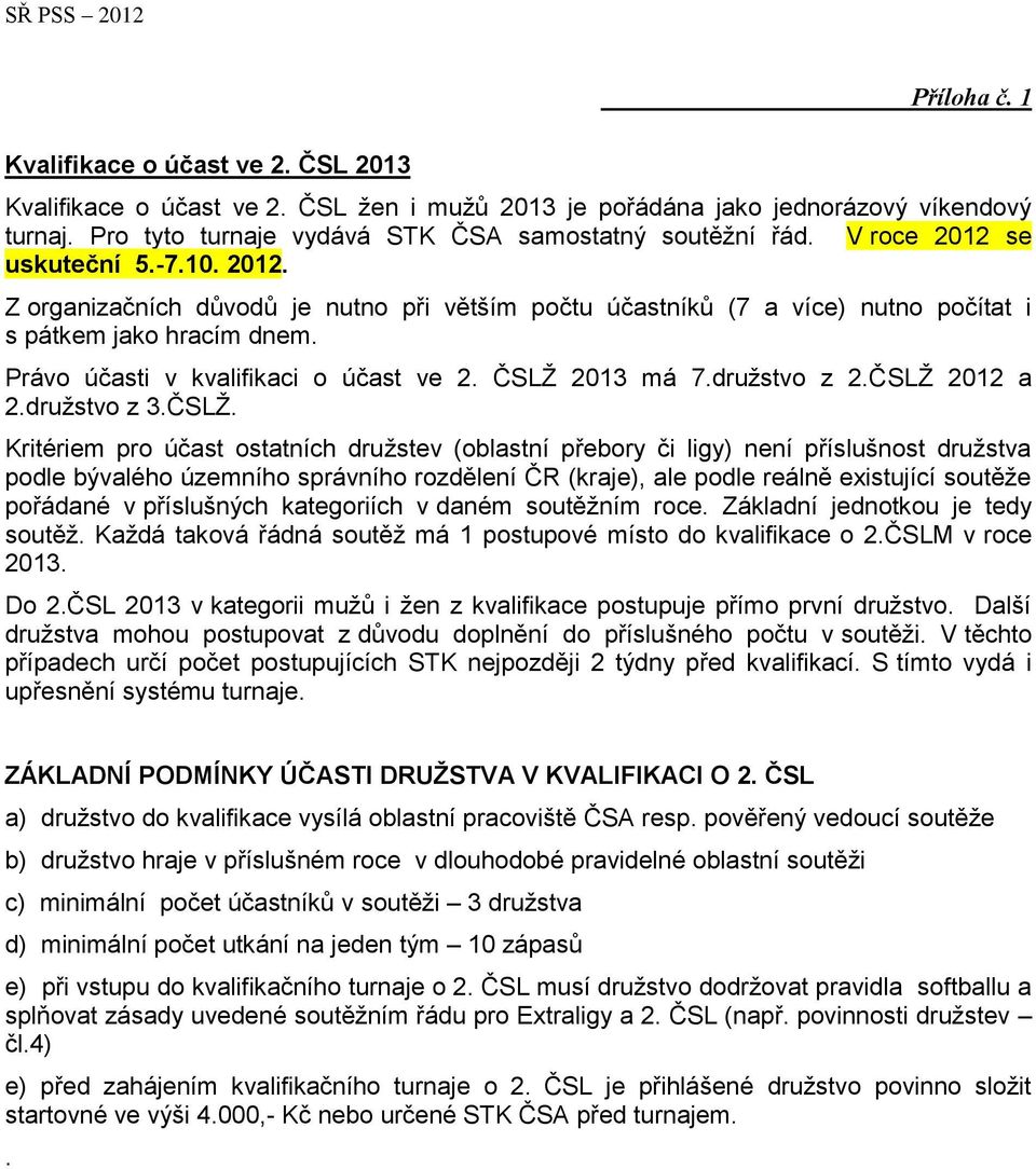 ČSLŽ 2013 má 7.družstvo z 2.ČSLŽ 2012 a 2.družstvo z 3.ČSLŽ. Kritériem pro účast ostatních družstev (oblastní přebory či ligy) není příslušnost družstva podle bývalého územního správního rozdělení ČR