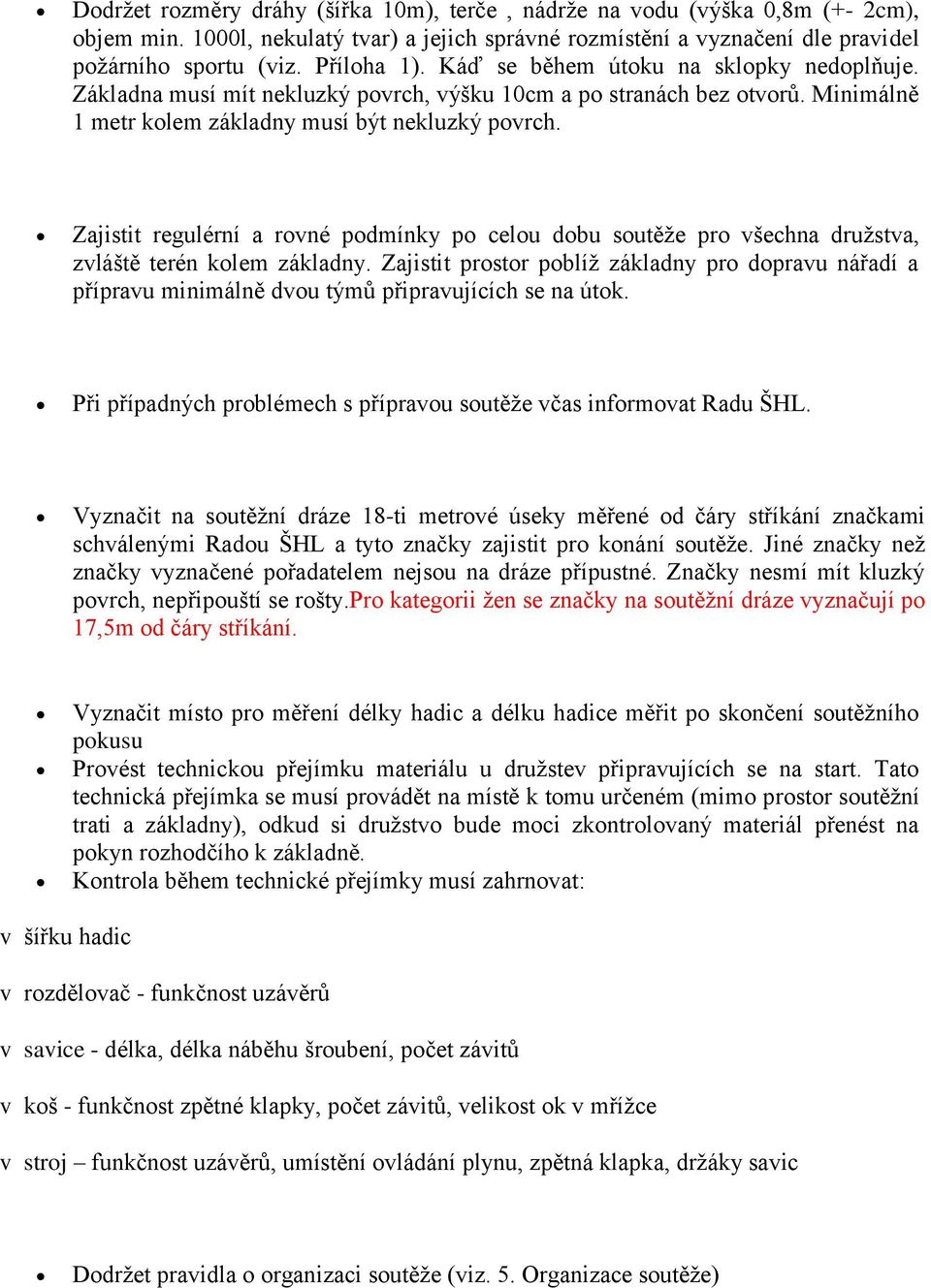 Zajistit regulérní a rovné podmínky po celou dobu soutěže pro všechna družstva, zvláště terén kolem základny.