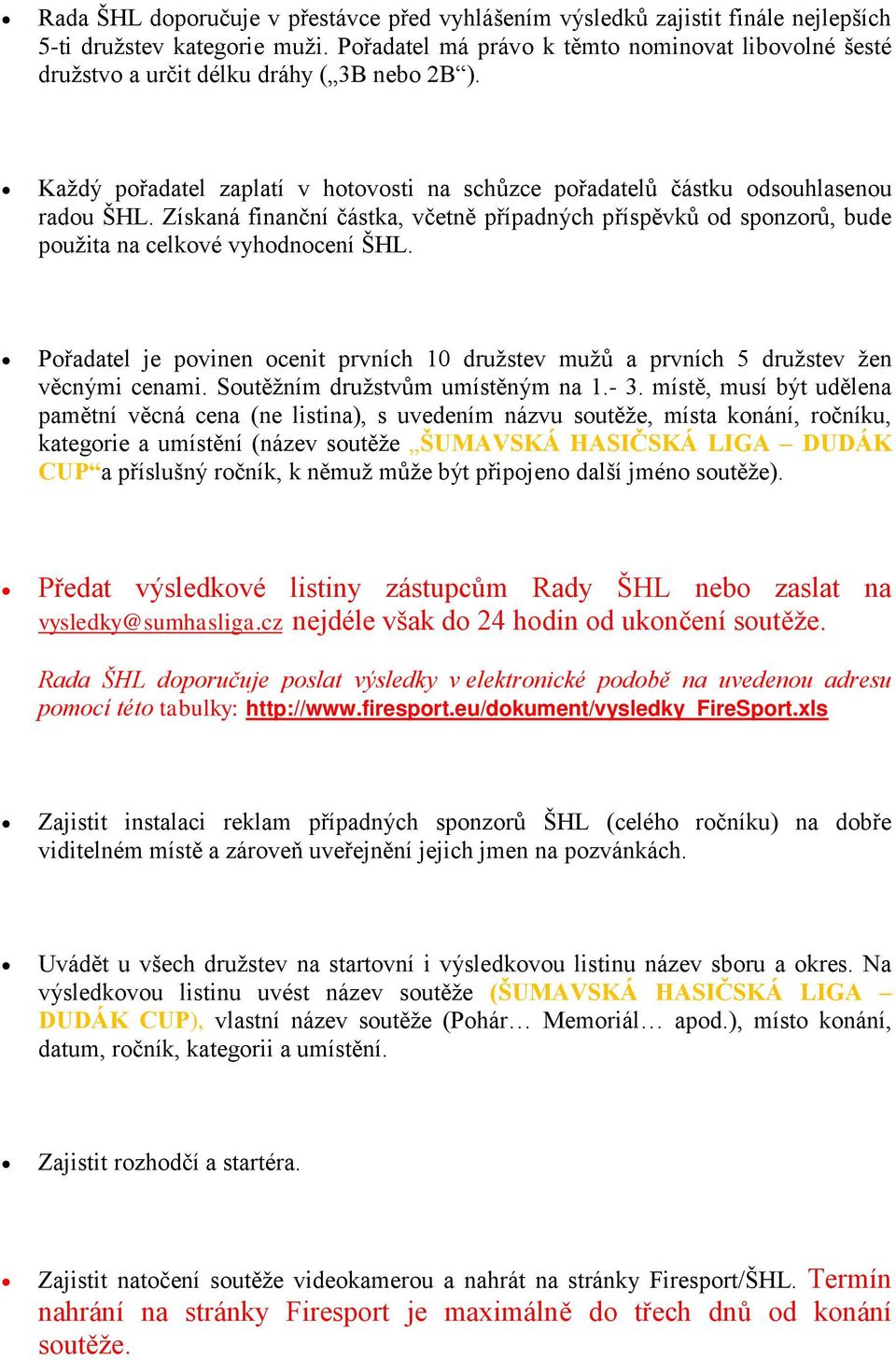 Získaná finanční částka, včetně případných příspěvků od sponzorů, bude použita na celkové vyhodnocení ŠHL. Pořadatel je povinen ocenit prvních 10 družstev mužů a prvních 5 družstev žen věcnými cenami.