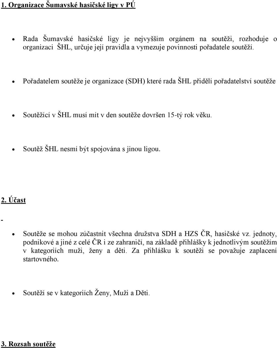 Soutěž ŠHL nesmí být spojována s jinou ligou. 2. Účast Soutěže se mohou zúčastnit všechna družstva SDH a HZS ČR, hasičské vz.