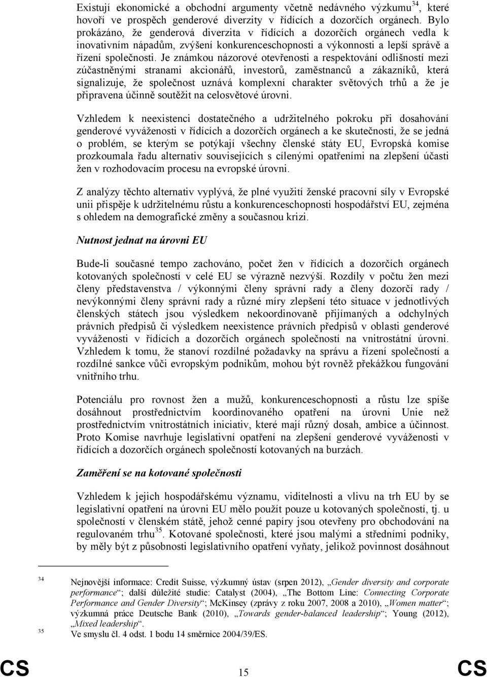 Je známkou názorové otevřenosti a respektování odlišností mezi zúčastněnými stranami akcionářů, investorů, zaměstnanců a zákazníků, která signalizuje, že společnost uznává komplexní charakter