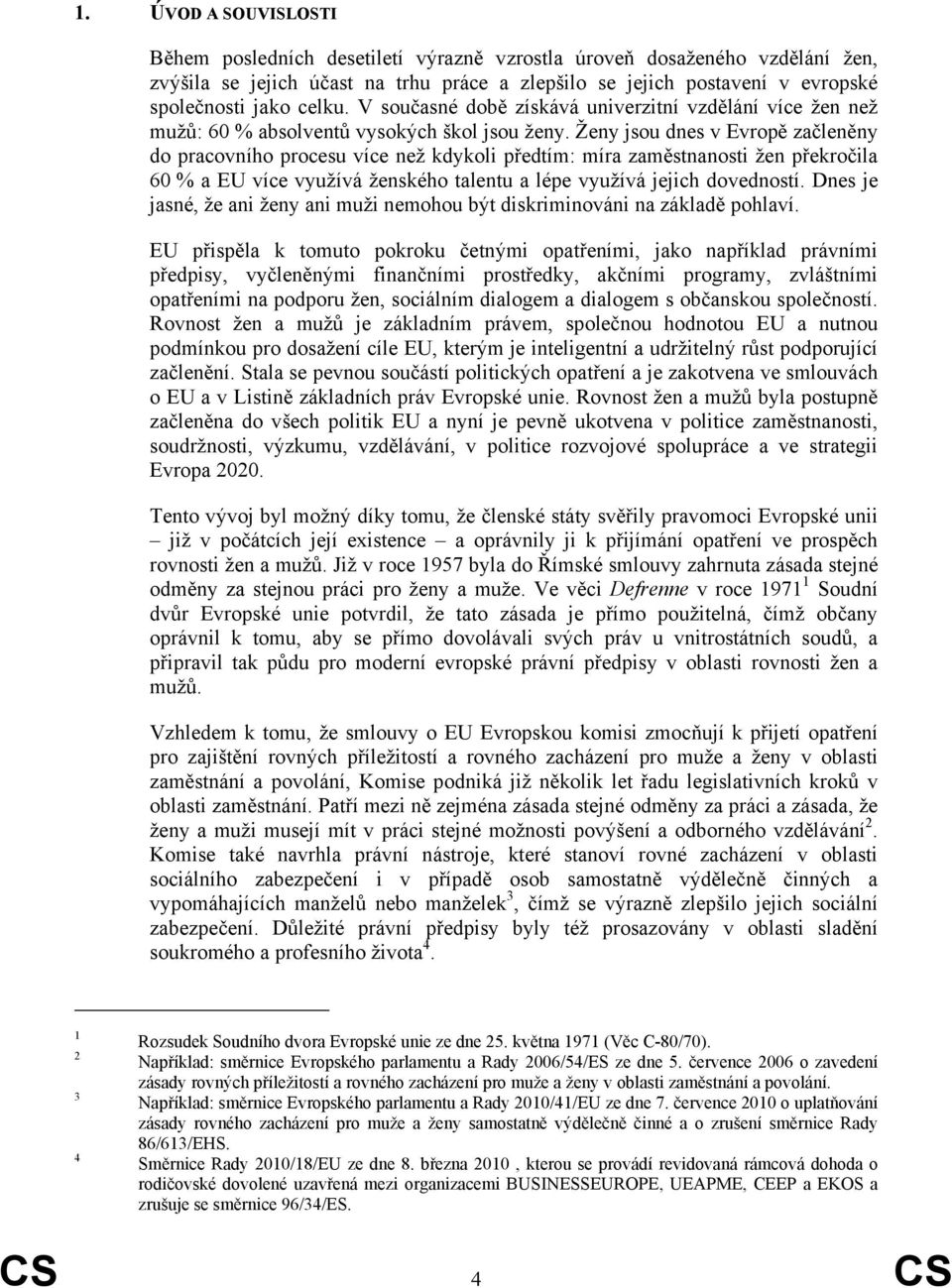 Ženy jsou dnes v Evropě začleněny do pracovního procesu více než kdykoli předtím: míra zaměstnanosti žen překročila 60 % a EU více využívá ženského talentu a lépe využívá jejich dovedností.