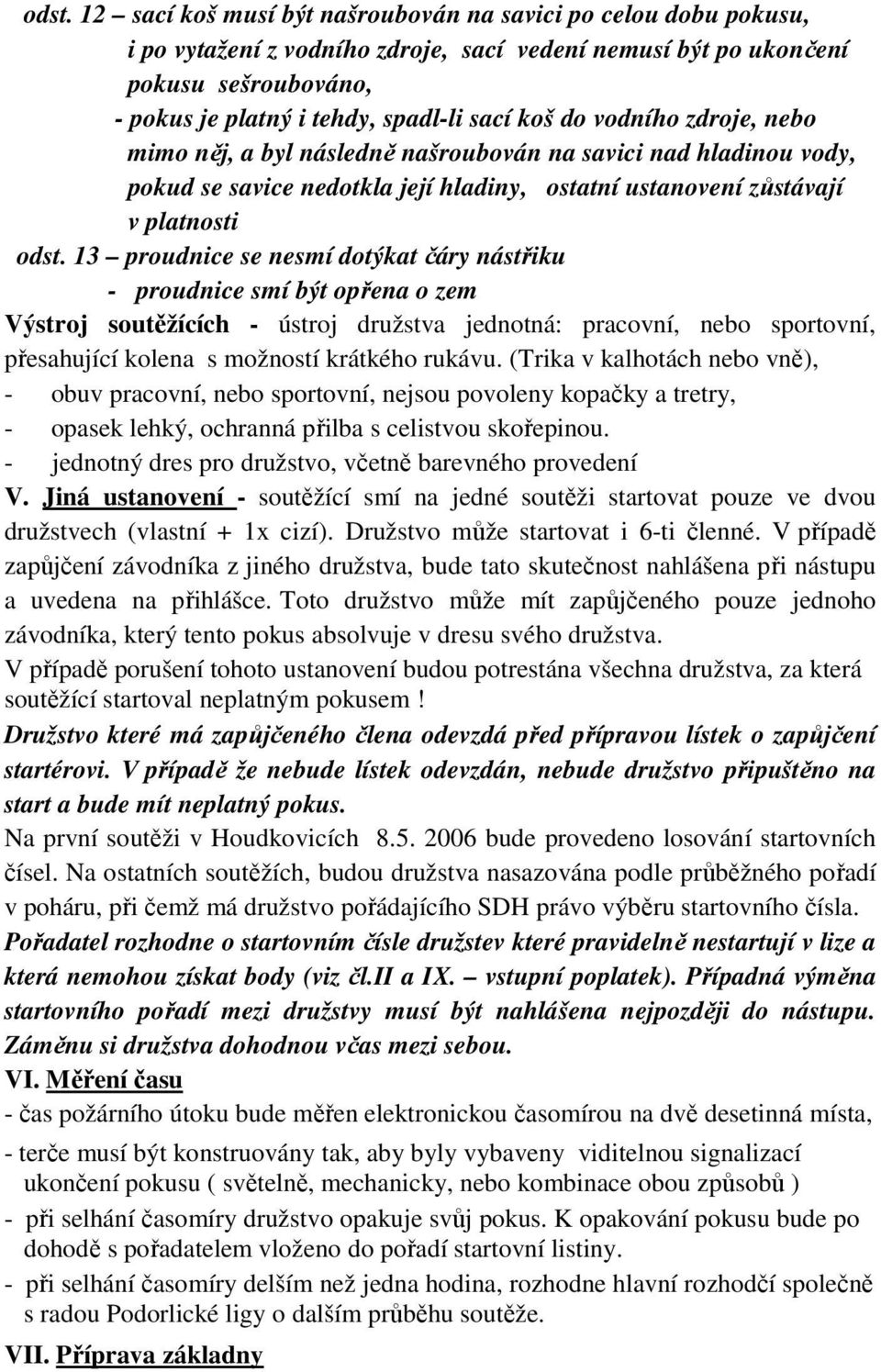 13 proudnice se nesmí dotýkat čáry nástřiku - proudnice smí být opřena o zem Výstroj soutěžících - ústroj družstva jednotná: pracovní, nebo sportovní, přesahující kolena s možností krátkého rukávu.