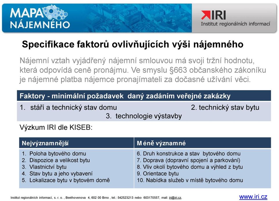 stáří a technický stav domu 2. technický stav bytu 3. technologie výstavby Výzkum IRI dle KISEB: Nejvýznamnější 1. Poloha bytového domu 2. Dispozice a velikost bytu 3. Vlastnictví bytu 4.