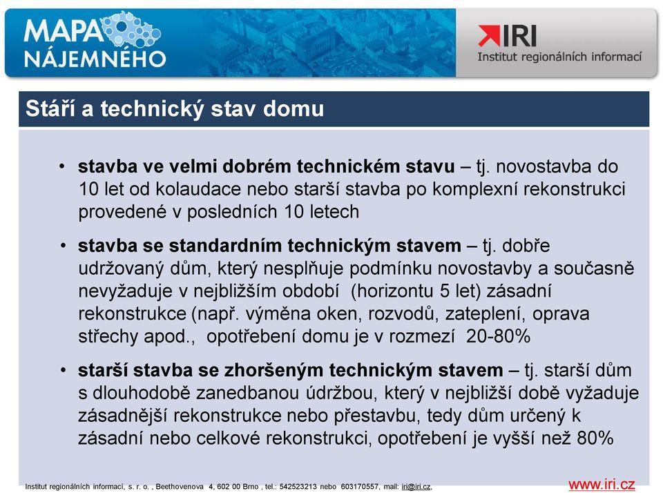 dobře udržovaný dům, který nesplňuje podmínku novostavby a současně nevyžaduje v nejbližším období (horizontu 5 let) zásadní rekonstrukce (např.