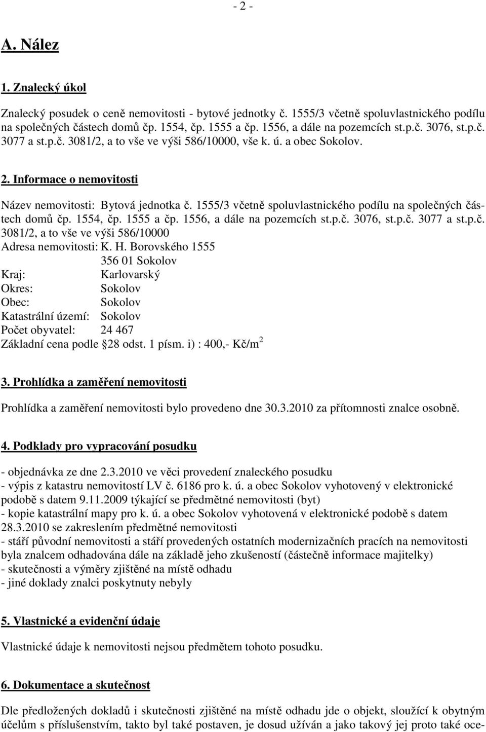 1555/3 včetně spoluvlastnického podílu na společných částech domů čp. 1554, čp. 1555 a čp. 1556, a dále na pozemcích st.p.č. 3076, st.p.č. 3077 a st.p.č. 3081/2, a to vše ve výši 586/10000 Adresa nemovitosti: K.