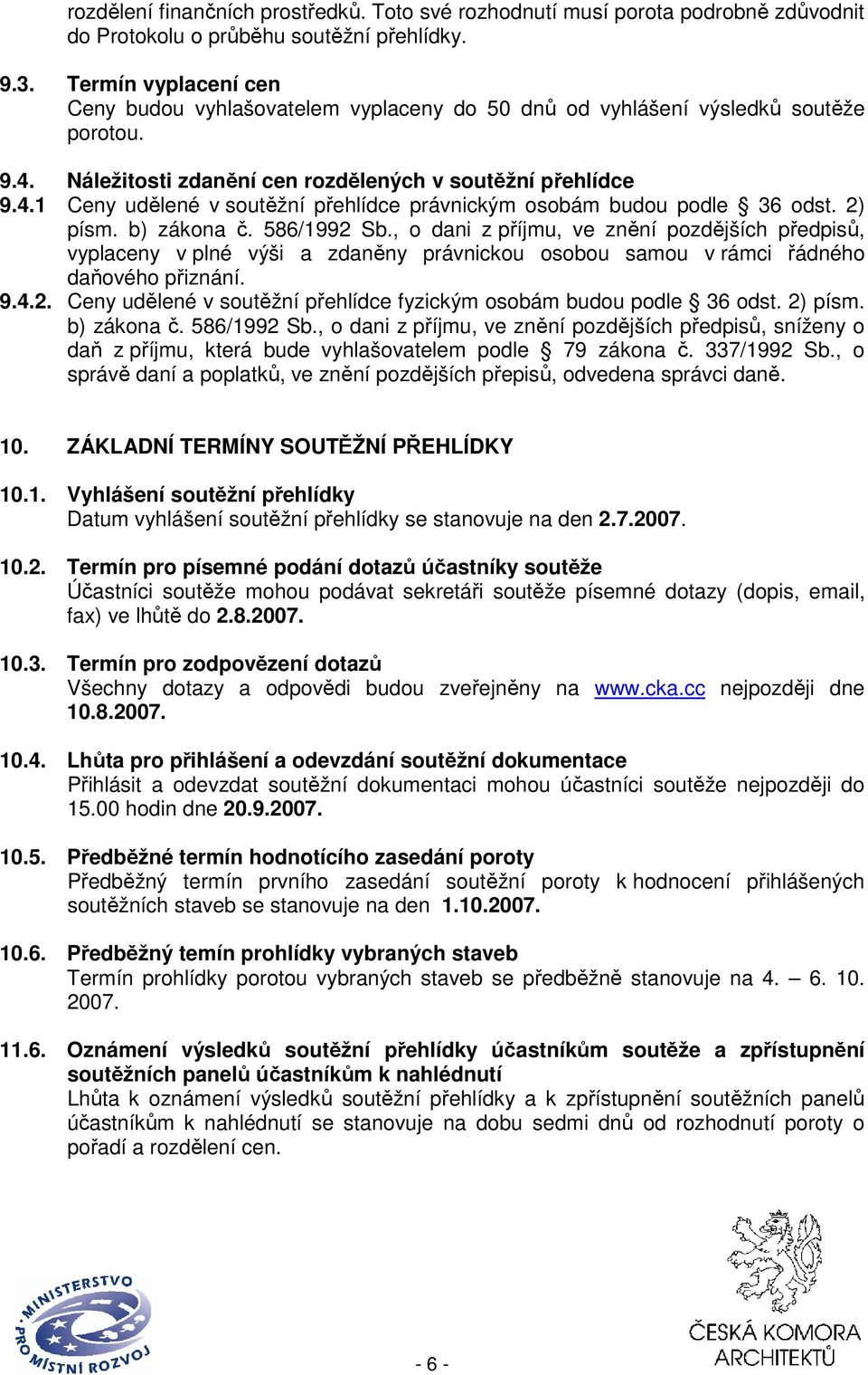 2) písm. b) zákona č. 586/1992 Sb., o dani z příjmu, ve znění pozdějších předpisů, vyplaceny v plné výši a zdaněny právnickou osobou samou v rámci řádného daňového přiznání. 9.4.2. Ceny udělené v soutěžní přehlídce fyzickým osobám budou podle 36 odst.