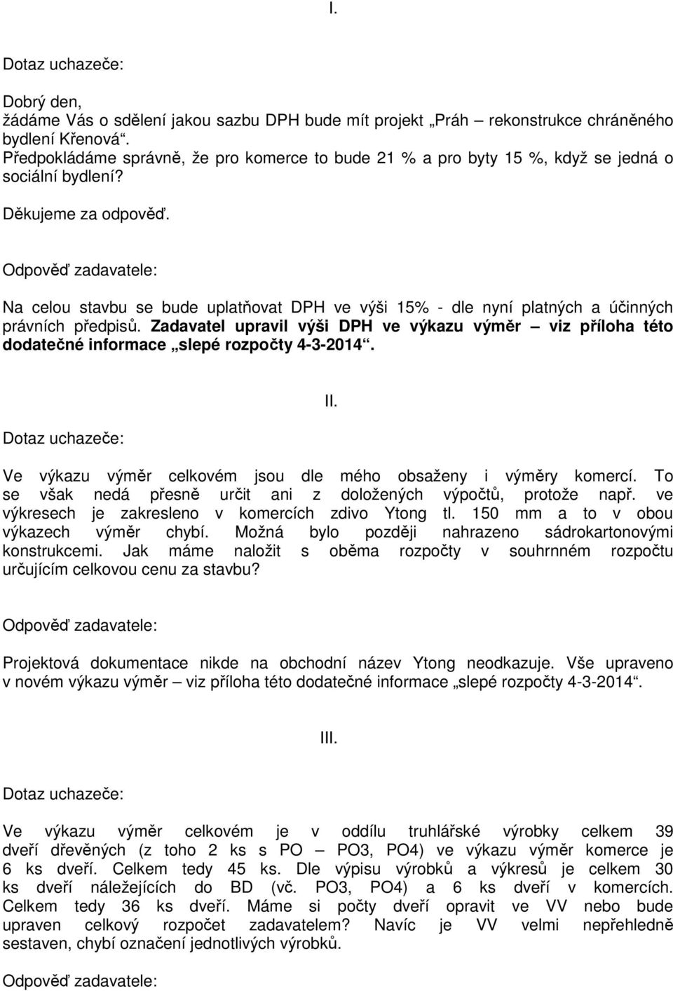 Na celou stavbu se bude uplatňovat DPH ve výši 15% - dle nyní platných a účinných právních předpisů. Zadavatel upravil výši DPH ve výkazu výměr viz příloha této dodatečné informace slepé rozpočty II.