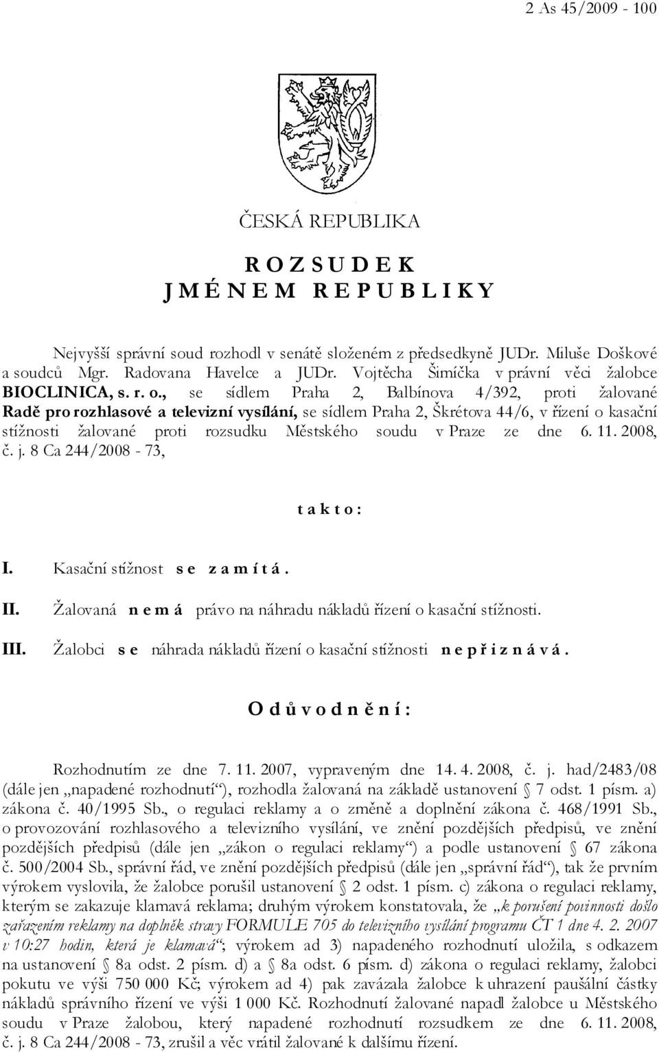 , se sídlem Praha 2, Balbínova 4/392, proti žalované Radě pro rozhlasové a televizní vysílání, se sídlem Praha 2, Škrétova 44/6, v řízení o kasační stížnosti žalované proti rozsudku Městského soudu v