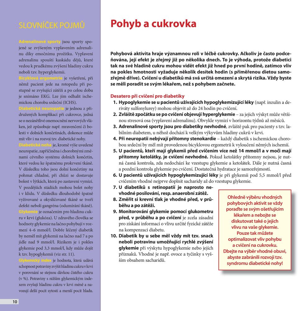 Bicyklová ergometrie je vyšetření, při němž pacient jede na rotopedu při postupně se zvyšující zátěži a po celou dobu je snímáno EKG. Lze jím odhalit ischemickou chorobu srdeční (ICHS).