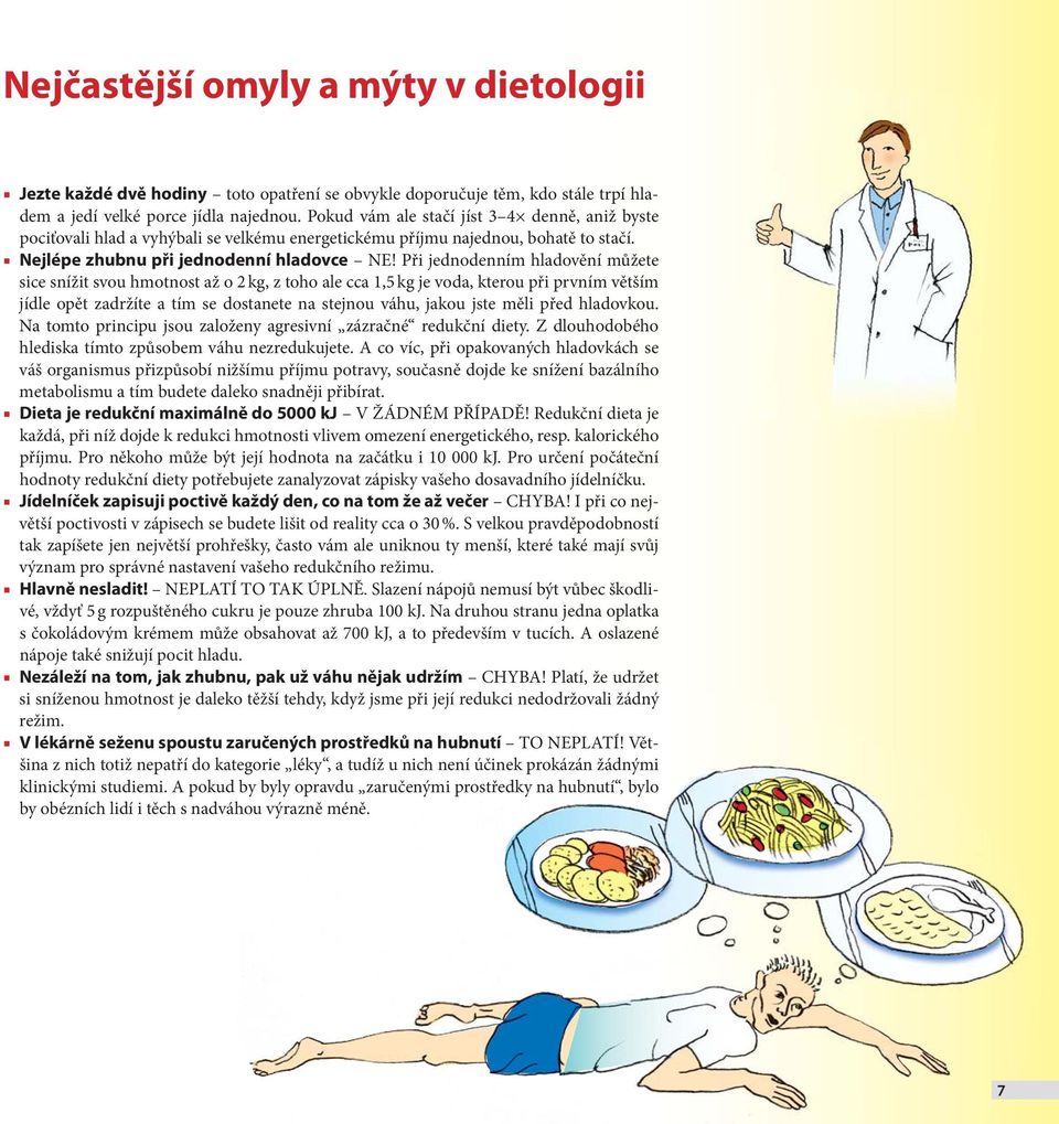 Při jednodenním hladovění můžete sice snížit svou hmotnost až o 2 kg, z toho ale cca 1,5 kg je voda, kterou při prvním větším jídle opět zadržíte a tím se dostanete na stejnou váhu, jakou jste měli