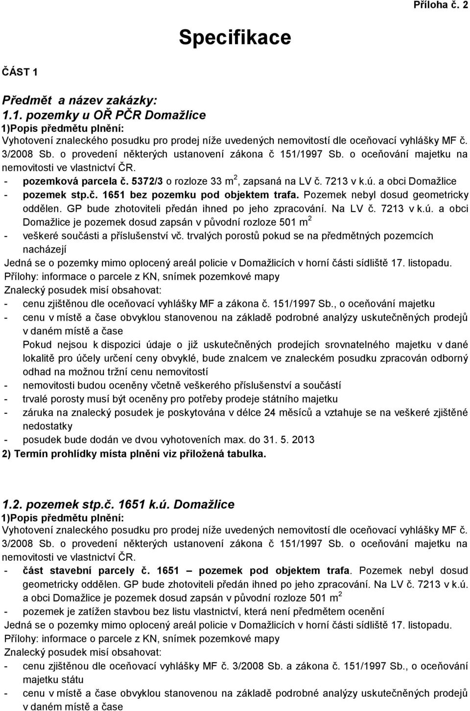 a obci Domažlice je pozemek dosud zapsán v původní rozloze 501 m 2 - veškeré součásti a příslušenství vč.