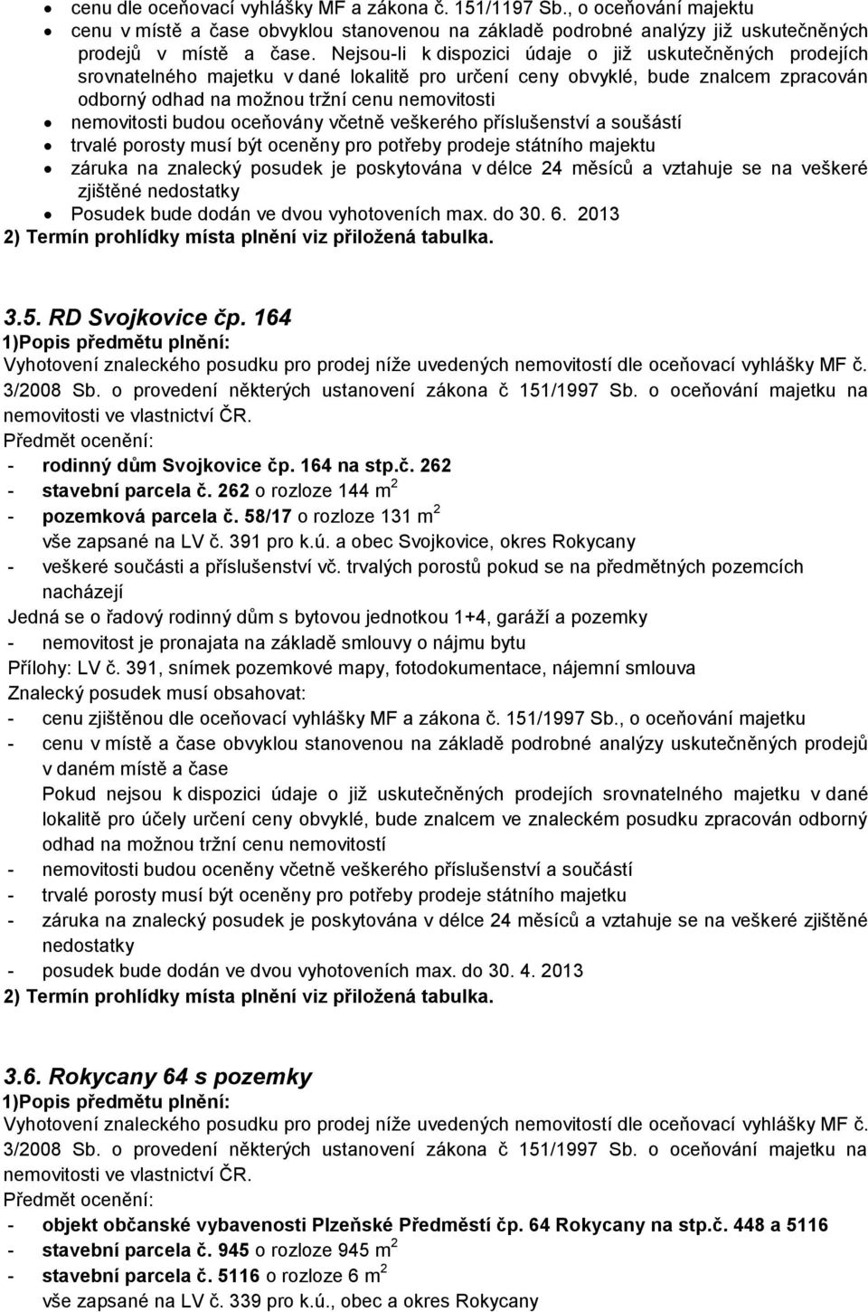 nemovitosti budou oceňovány včetně veškerého příslušenství a soušástí trvalé porosty musí být oceněny pro potřeby prodeje státního majektu záruka na znalecký posudek je poskytována v délce 24 měsíců