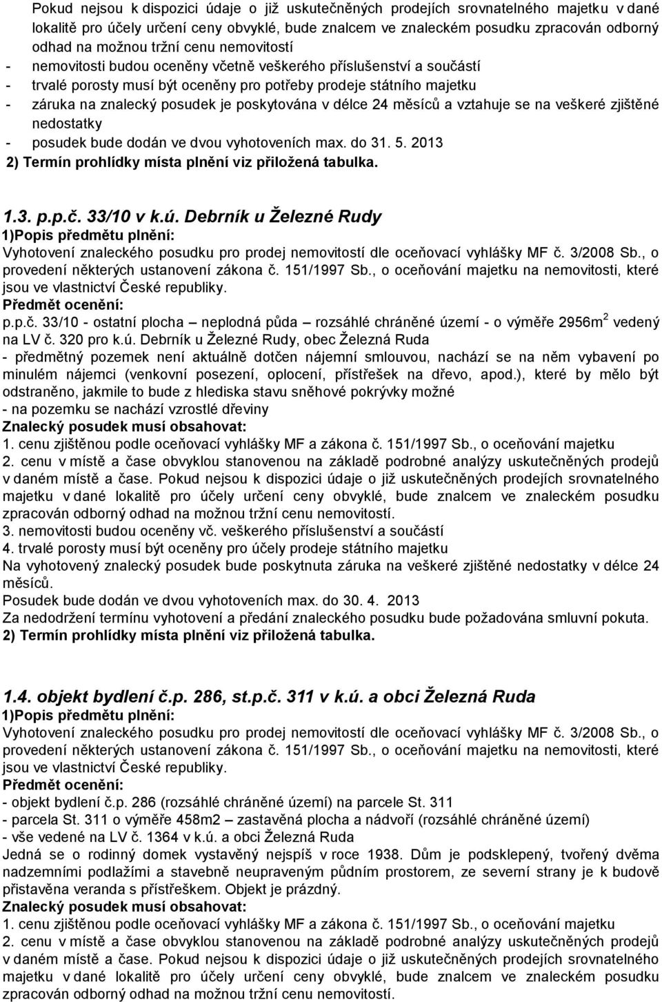 Debrník u Železné Rudy, obec Železná Ruda - předmětný pozemek není aktuálně dotčen nájemní smlouvou, nachází se na něm vybavení po minulém nájemci (venkovní posezení, oplocení, přístřešek na dřevo,