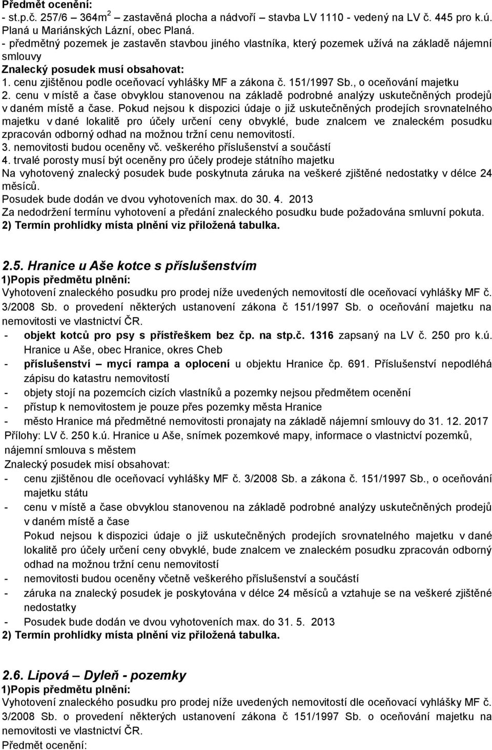 trvalé porosty musí být oceněny pro účely prodeje státního majetku Na vyhotovený znalecký posudek bude poskytnuta záruka na veškeré zjištěné v délce 24 2.5.