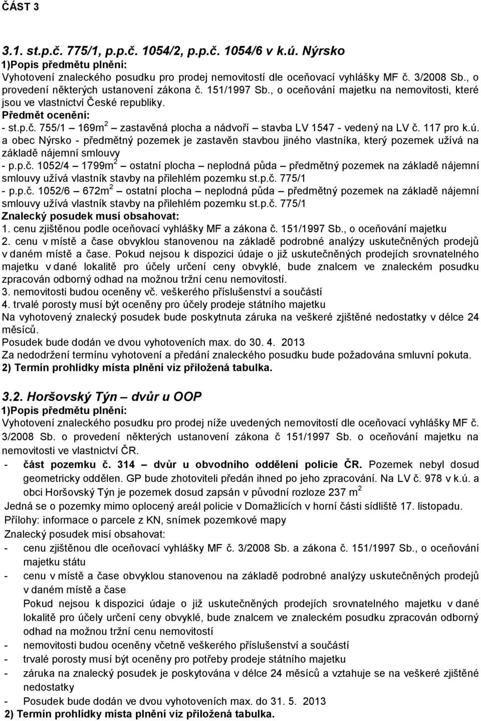 p.č. 775/1 zpracován odborný. 4. trvalé porosty musí být oceněny pro účely prodeje státního majetku Na vyhotovený znalecký posudek bude poskytnuta záruka na veškeré zjištěné v délce 24