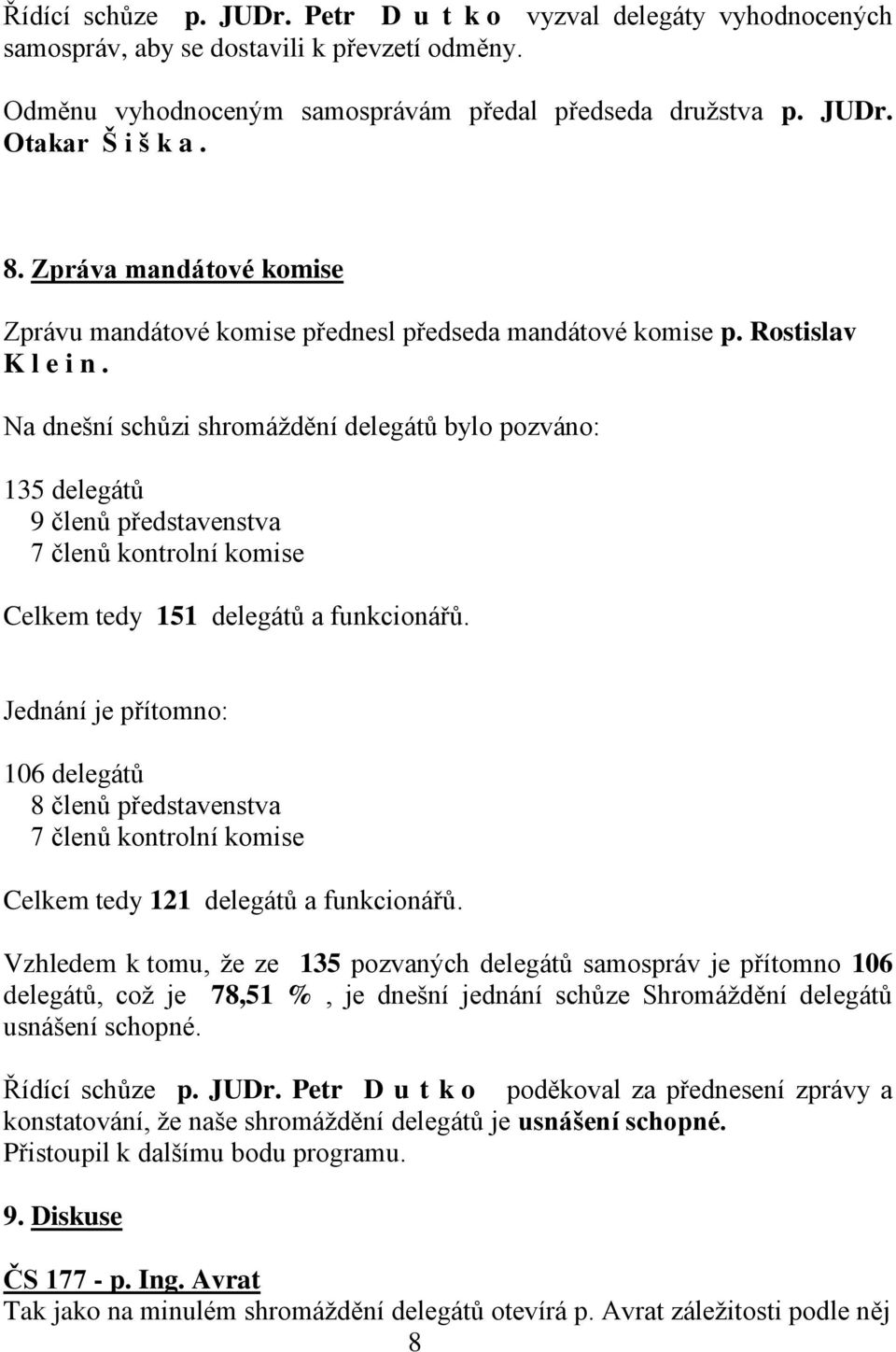 Na dnešní schůzi shromáždění delegátů bylo pozváno: 135 delegátů 9 členů představenstva 7 členů kontrolní komise Celkem tedy 151 delegátů a funkcionářů.