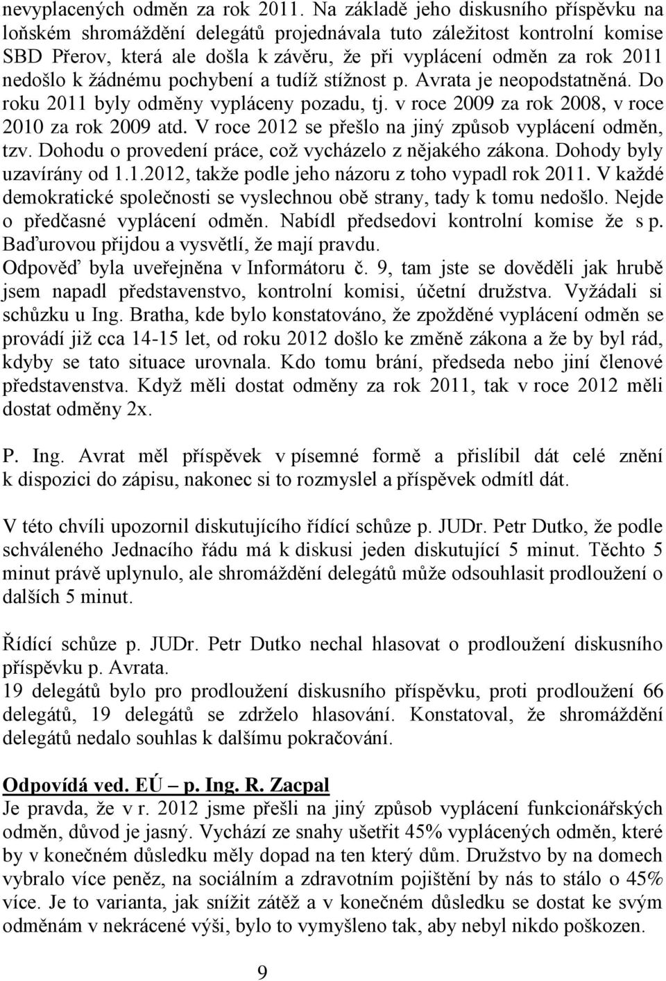 žádnému pochybení a tudíž stížnost p. Avrata je neopodstatněná. Do roku 2011 byly odměny vypláceny pozadu, tj. v roce 2009 za rok 2008, v roce 2010 za rok 2009 atd.