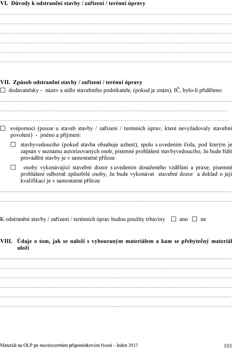 ... svépomocí (pouze u staveb stavby / za ízení / terénních úprav, které nevyžadovaly stavební povolení) - jméno a p íjmení: stavbyvedoucího (pokud stavba obsahuje azbest), spolu s uvedením ísla, pod