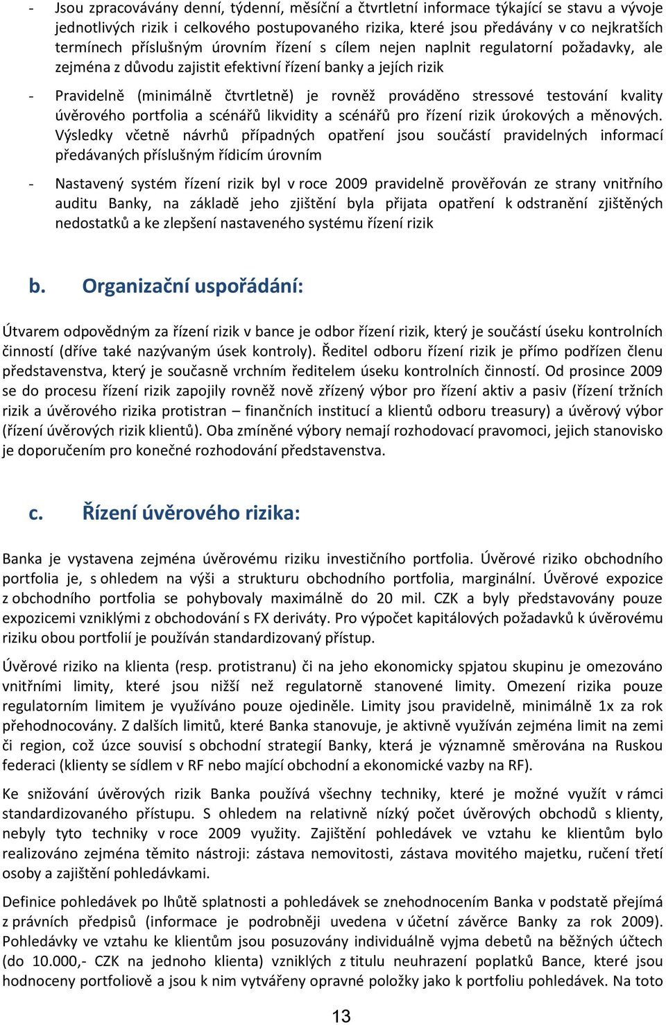 stressové testování kvality úvěrového portfolia a scénářů likvidity a scénářů pro řízení rizik úrokových a měnových.