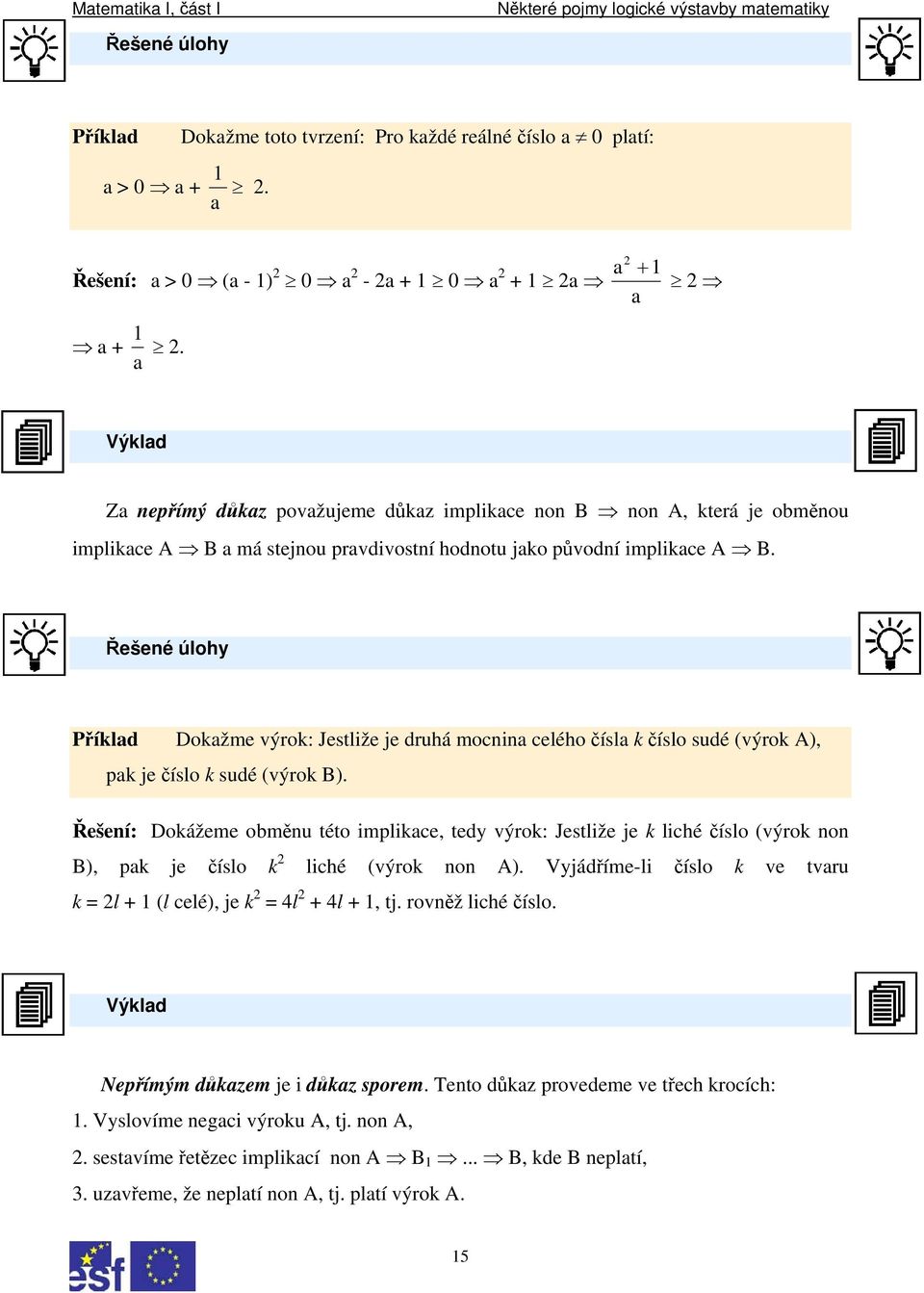 Řešené úlohy Příklad Dokažme výrok: Jestliže je druhá mocnina celého čísla k číslo sudé (výrok A), pak je číslo k sudé (výrok B).