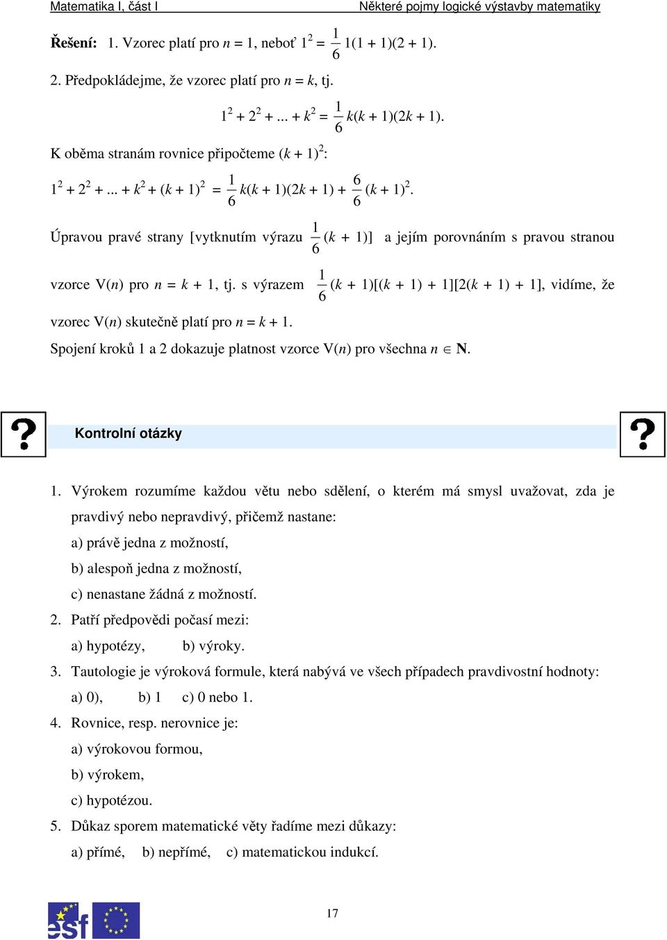 Úpravou pravé strany [vytknutím výrazu (k + )] a jejím porovnáním s pravou stranou 6 vzorce V(n) pro n = k +, tj.