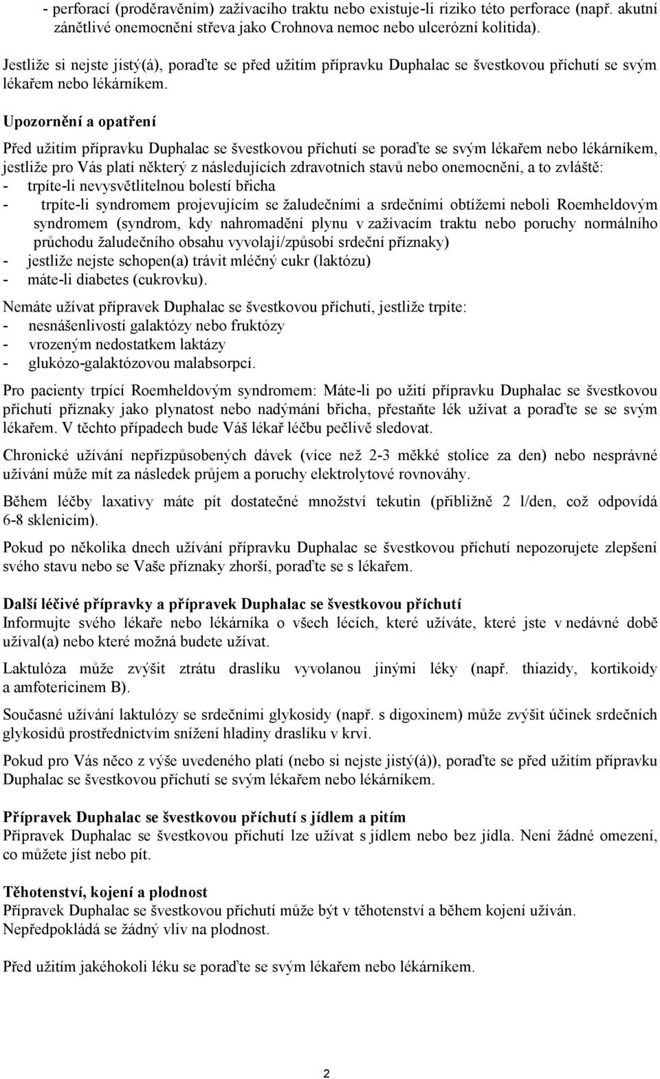 Upozornění a opatření Před užitím přípravku Duphalac se švestkovou příchutí se poraďte se svým lékařem nebo lékárníkem, jestliže pro Vás platí některý z následujících zdravotních stavů nebo