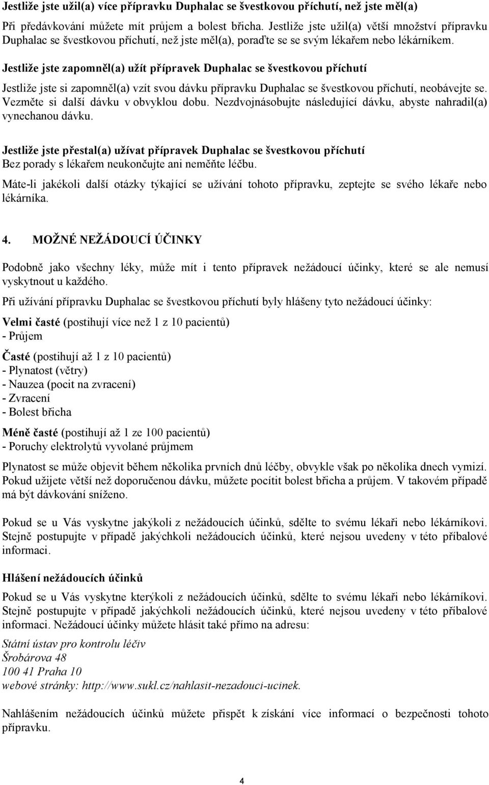 Jestliže jste zapomněl(a) užít přípravek Duphalac se švestkovou příchutí Jestliže jste si zapomněl(a) vzít svou dávku přípravku Duphalac se švestkovou příchutí, neobávejte se.