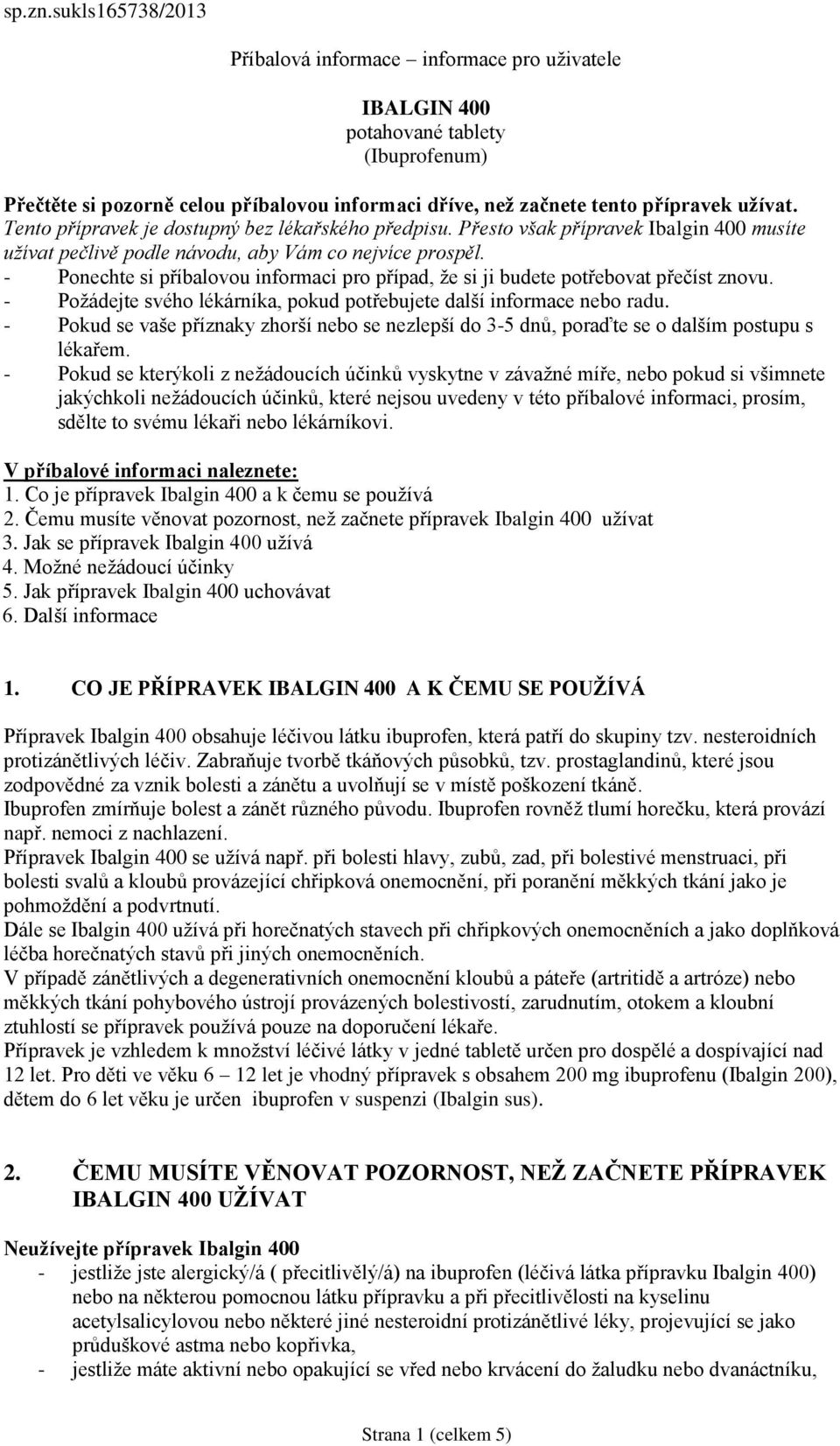 Tento přípravek je dostupný bez lékařského předpisu. Přesto však přípravek Ibalgin 400 musíte užívat pečlivě podle návodu, aby Vám co nejvíce prospěl.