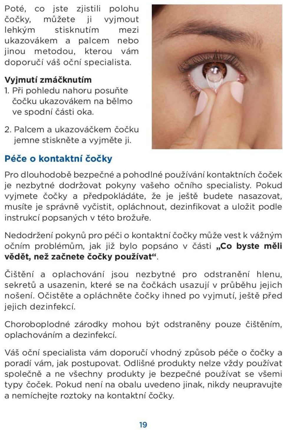 Péče o kontaktní čočky Pro dlouhodobě bezpečné a pohodlné používání kontaktních čoček je nezbytné dodržovat pokyny vašeho očního specialisty.