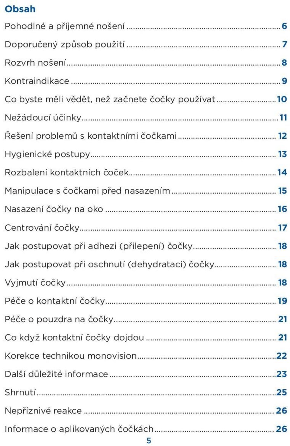 .. 16 Centrování čočky... 17 Jak postupovat při adhezi (přilepení) čočky... 18 Jak postupovat při oschnutí (dehydrataci) čočky... 18 Vyjmutí čočky... 18 Péče o kontaktní čočky.