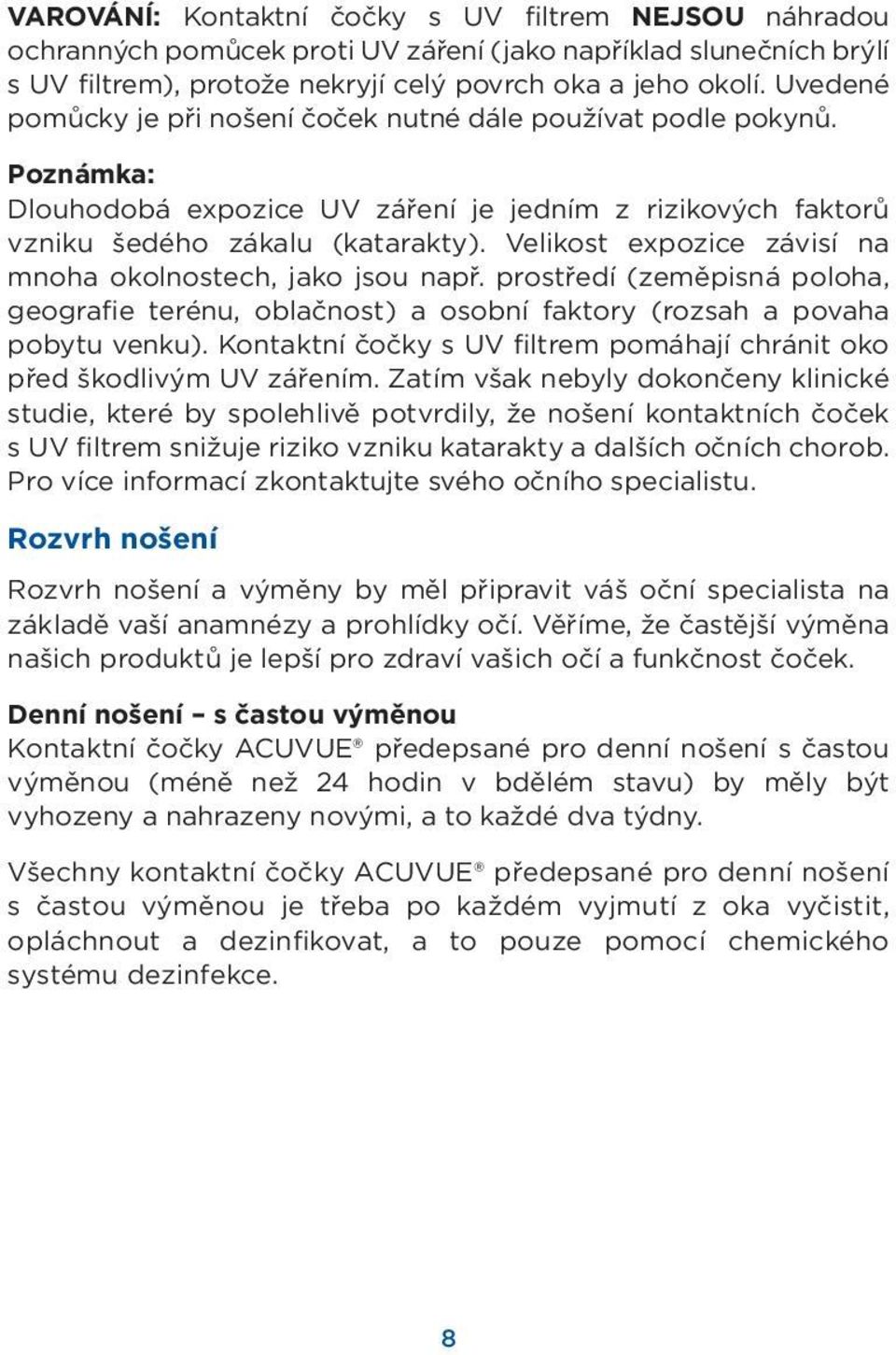 Velikost expozice závisí na mnoha okolnostech, jako jsou např. prostředí (zeměpisná poloha, geografie terénu, oblačnost) a osobní faktory (rozsah a povaha pobytu venku).