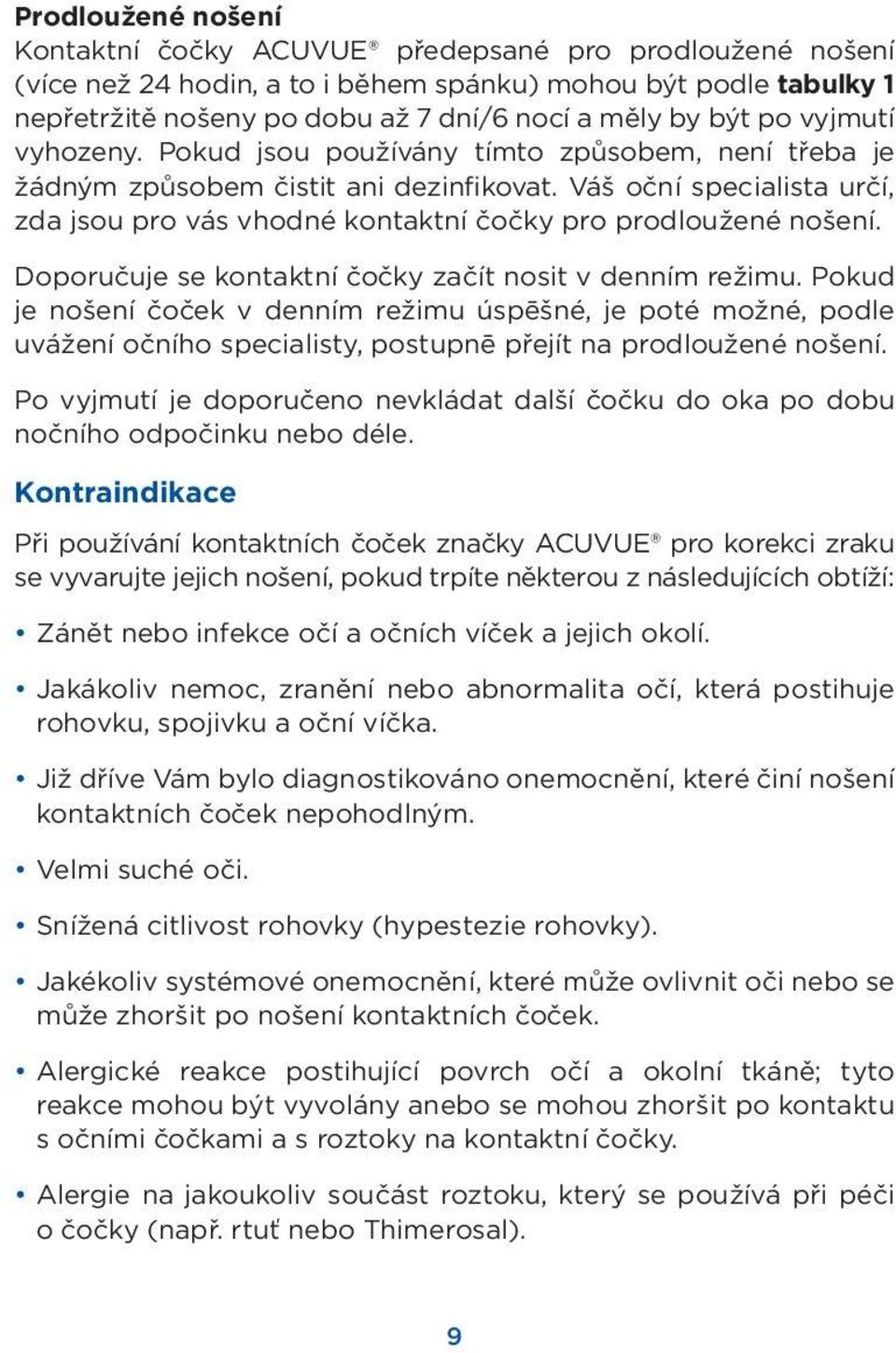 Váš oční specialista určí, zda jsou pro vás vhodné kontaktní čočky pro prodloužené nošení. Doporučuje se kontaktní čočky začít nosit v denním režimu.